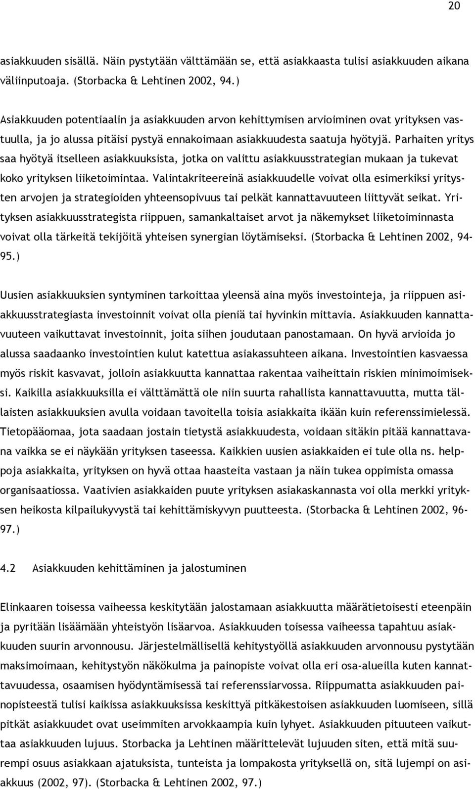 Parhaiten yritys saa hyötyä itselleen asiakkuuksista, jotka on valittu asiakkuusstrategian mukaan ja tukevat koko yrityksen liiketoimintaa.