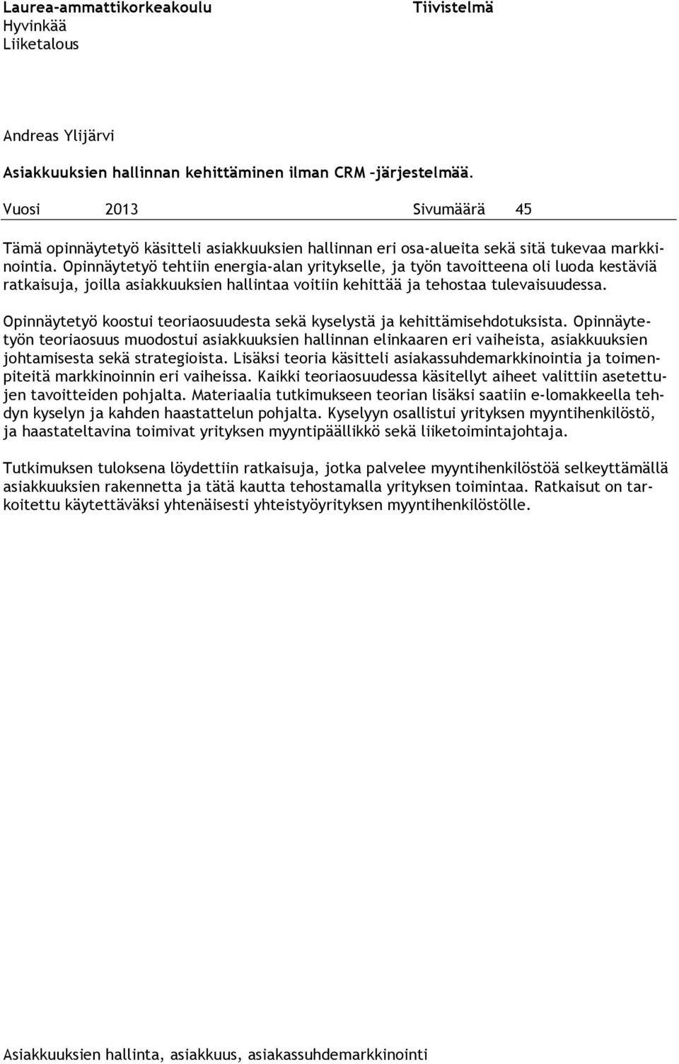 Opinnäytetyö tehtiin energia-alan yritykselle, ja työn tavoitteena oli luoda kestäviä ratkaisuja, joilla asiakkuuksien hallintaa voitiin kehittää ja tehostaa tulevaisuudessa.