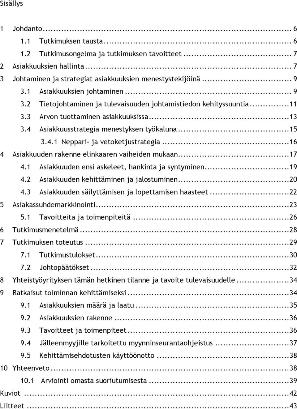 .. 13! 3.4! Asiakkuusstrategia menestyksen työkaluna... 15! 3.4.1! Neppari- ja vetoketjustrategia... 16! 4! Asiakkuuden rakenne elinkaaren vaiheiden mukaan... 17! 4.1! Asiakkuuden ensi askeleet, hankinta ja syntyminen.