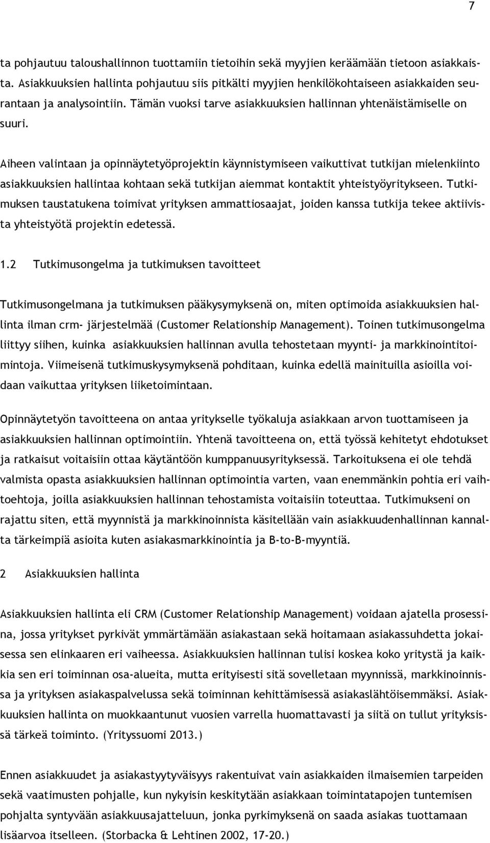 Aiheen valintaan ja opinnäytetyöprojektin käynnistymiseen vaikuttivat tutkijan mielenkiinto asiakkuuksien hallintaa kohtaan sekä tutkijan aiemmat kontaktit yhteistyöyritykseen.