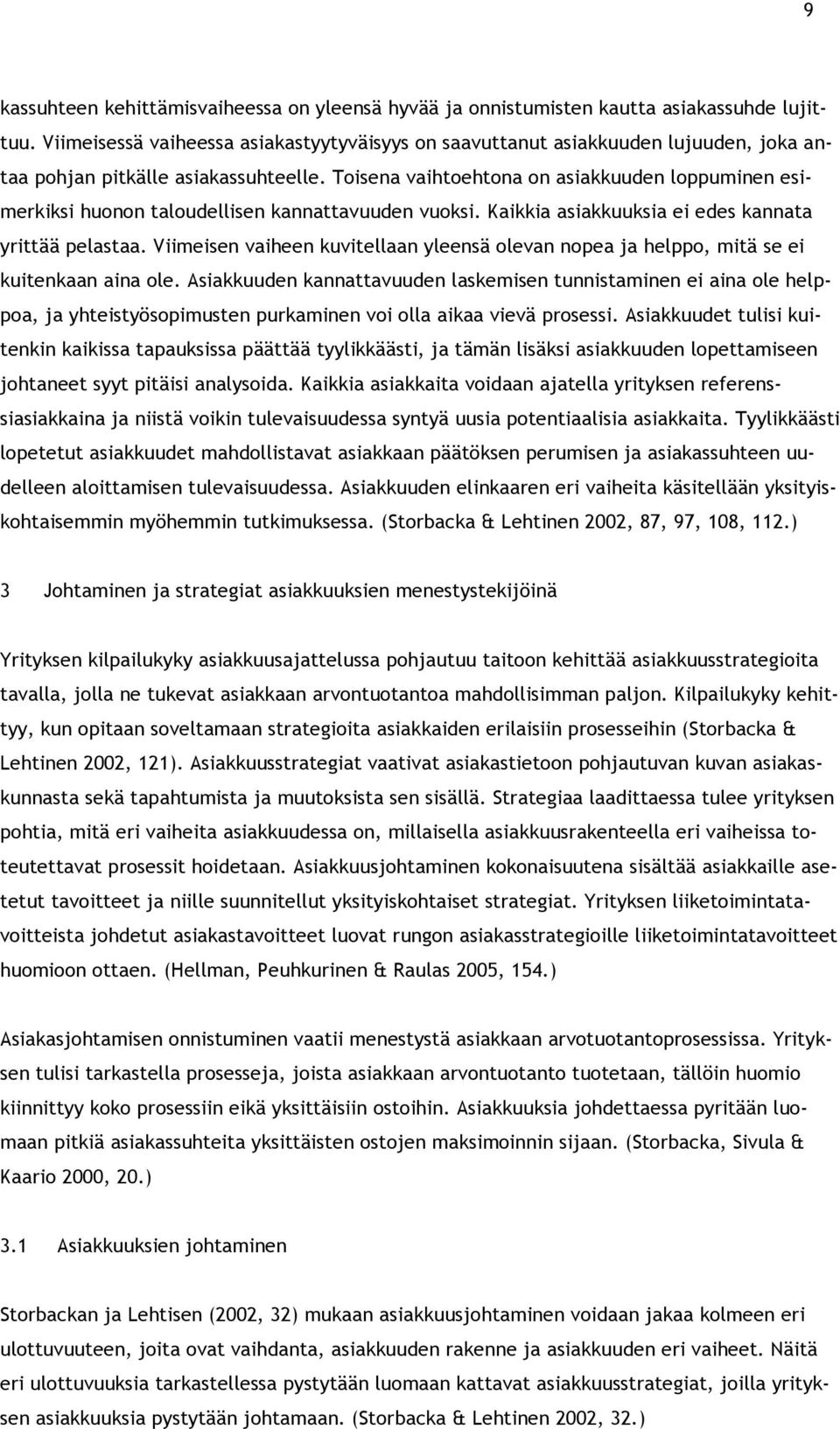 Toisena vaihtoehtona on asiakkuuden loppuminen esimerkiksi huonon taloudellisen kannattavuuden vuoksi. Kaikkia asiakkuuksia ei edes kannata yrittää pelastaa.