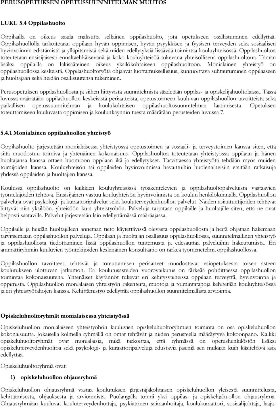 kouluyhteisössä. Oppilashuoltoa toteutetaan ensisijaisesti ennaltaehkäisevänä ja koko kouluyhteisöä tukevana yhteisöllisenä oppilashuoltona.