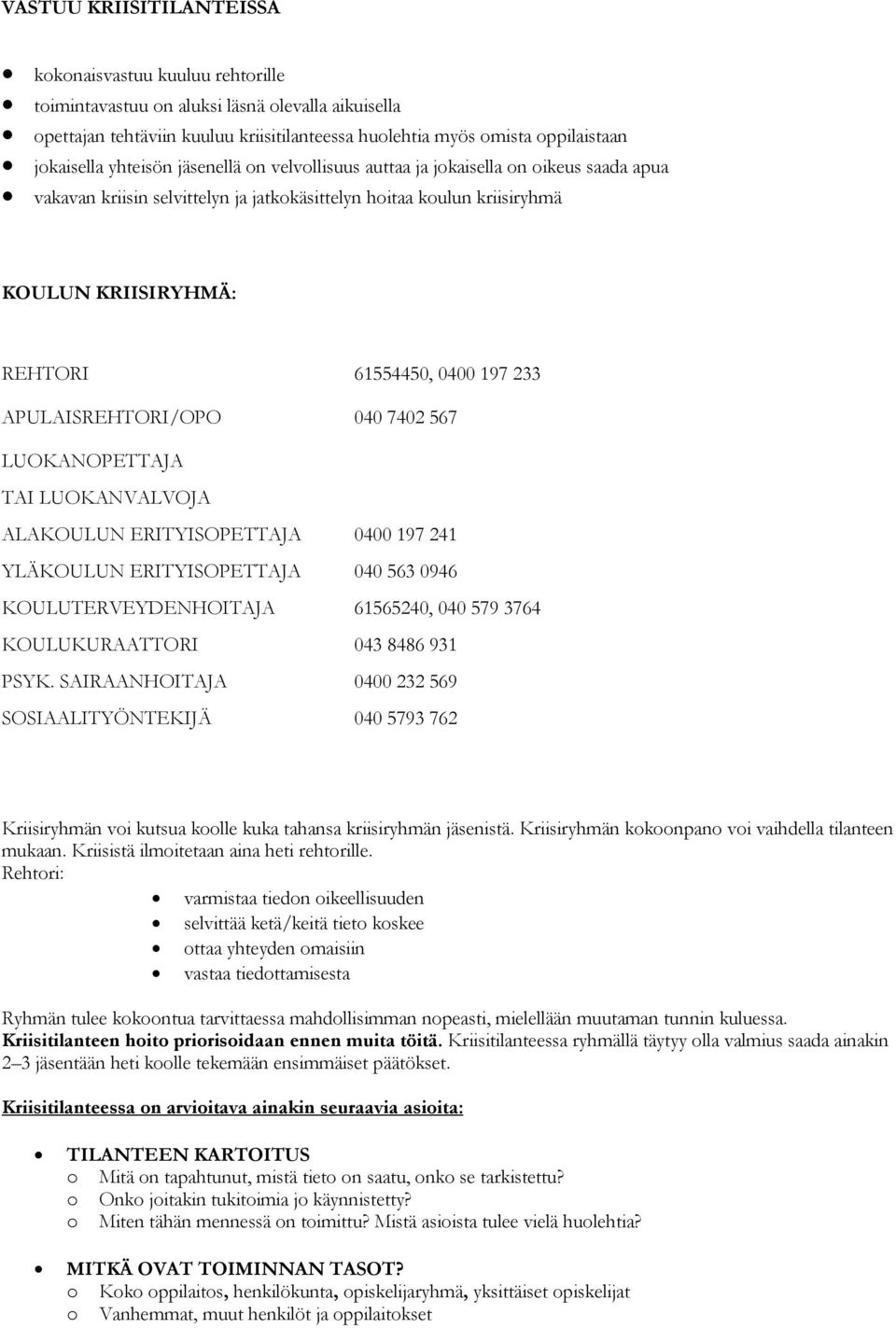 233 APULAISREHTORI/OPO 040 7402 567 LUOKANOPETTAJA TAI LUOKANVALVOJA ALAKOULUN ERITYISOPETTAJA 0400 197 241 YLÄKOULUN ERITYISOPETTAJA 040 563 0946 KOULUTERVEYDENHOITAJA 61565240, 040 579 3764