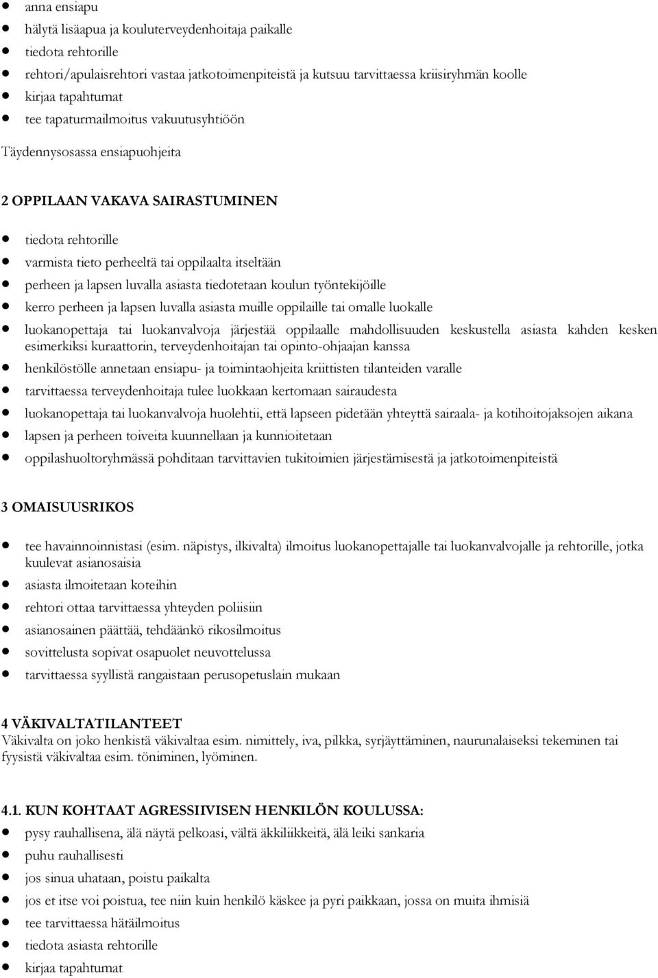 tiedotetaan koulun työntekijöille kerro perheen ja lapsen luvalla asiasta muille oppilaille tai omalle luokalle luokanopettaja tai luokanvalvoja järjestää oppilaalle mahdollisuuden keskustella