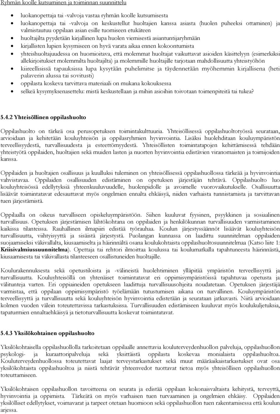 ennen kokoontumista yhteishuoltajuudessa on huomioitava, että molemmat huoltajat vaikuttavat asioiden käsittelyyn (esimerkiksi allekirjoitukset molemmilta huoltajilta) ja molemmille huoltajille