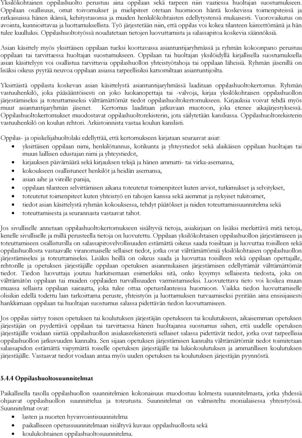 mukaisesti. Vuorovaikutus on avointa, kunnioittavaa ja luottamuksellista. Työ järjestetään niin, että oppilas voi kokea tilanteen kiireettömänä ja hän tulee kuulluksi.