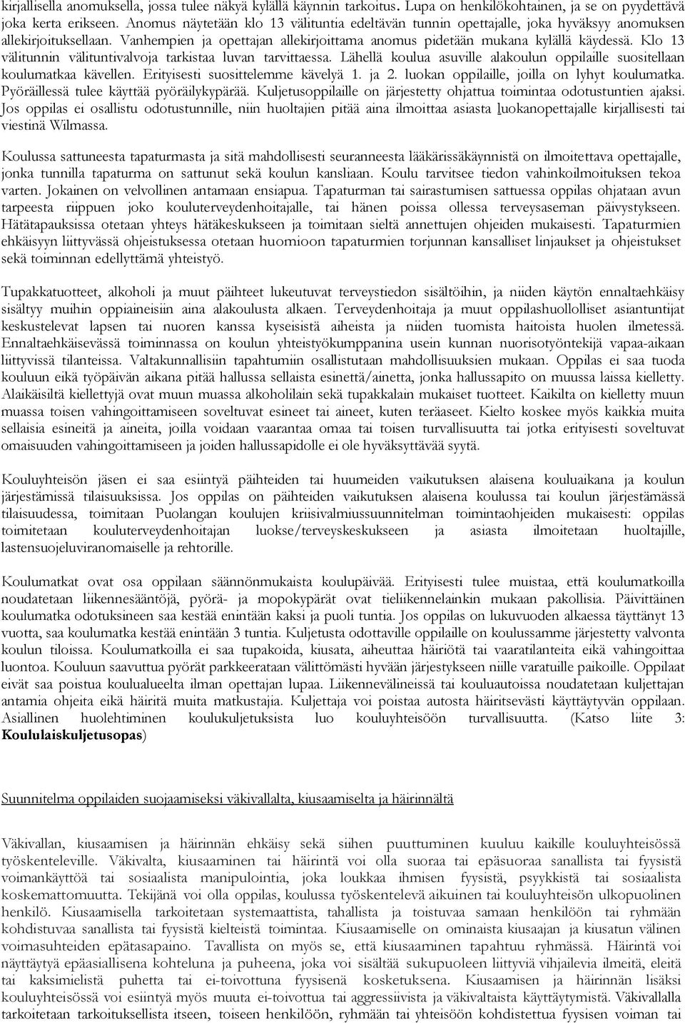 Klo 13 välitunnin välituntivalvoja tarkistaa luvan tarvittaessa. Lähellä koulua asuville alakoulun oppilaille suositellaan koulumatkaa kävellen. Erityisesti suosittelemme kävelyä 1. ja 2.