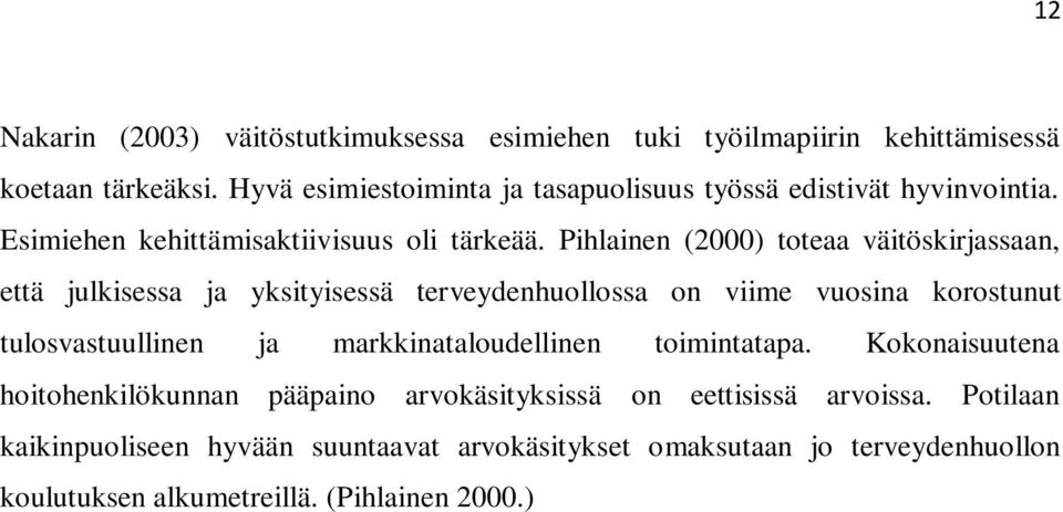 Pihlainen (2000) toteaa väitöskirjassaan, että julkisessa ja yksityisessä terveydenhuollossa on viime vuosina korostunut tulosvastuullinen ja