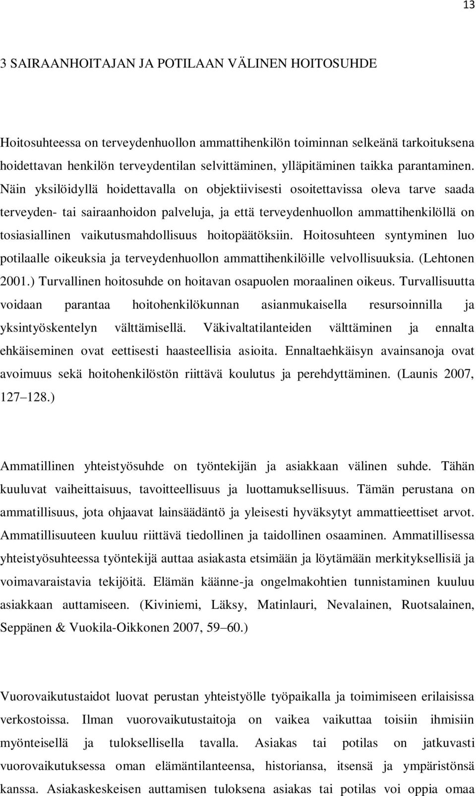 Näin yksilöidyllä hoidettavalla on objektiivisesti osoitettavissa oleva tarve saada terveyden- tai sairaanhoidon palveluja, ja että terveydenhuollon ammattihenkilöllä on tosiasiallinen