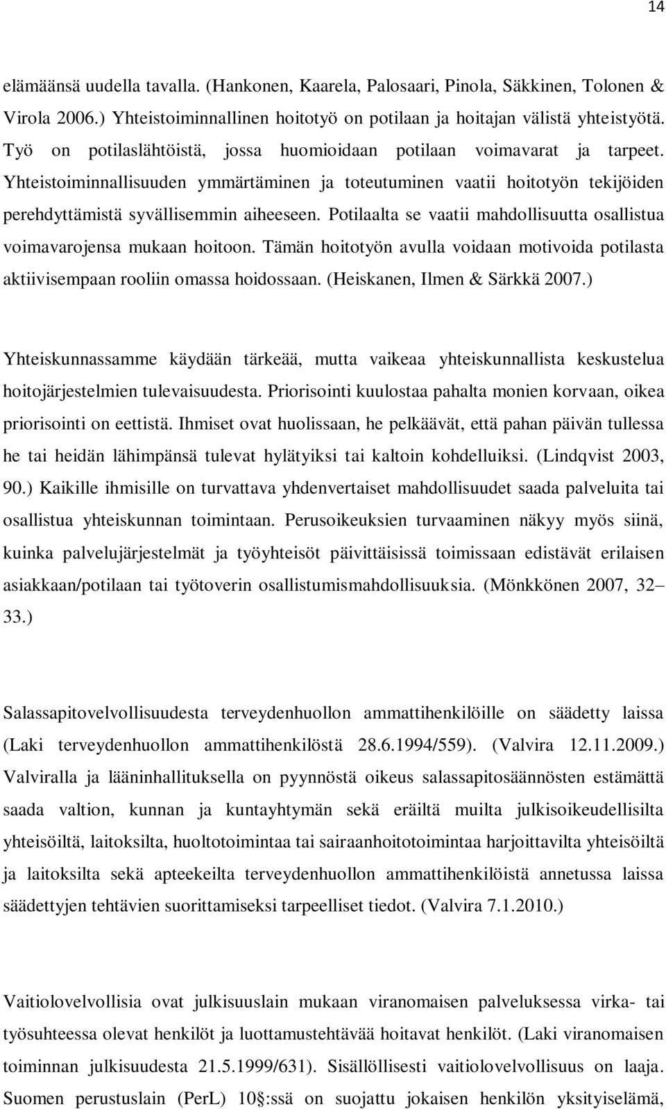 Potilaalta se vaatii mahdollisuutta osallistua voimavarojensa mukaan hoitoon. Tämän hoitotyön avulla voidaan motivoida potilasta aktiivisempaan rooliin omassa hoidossaan.