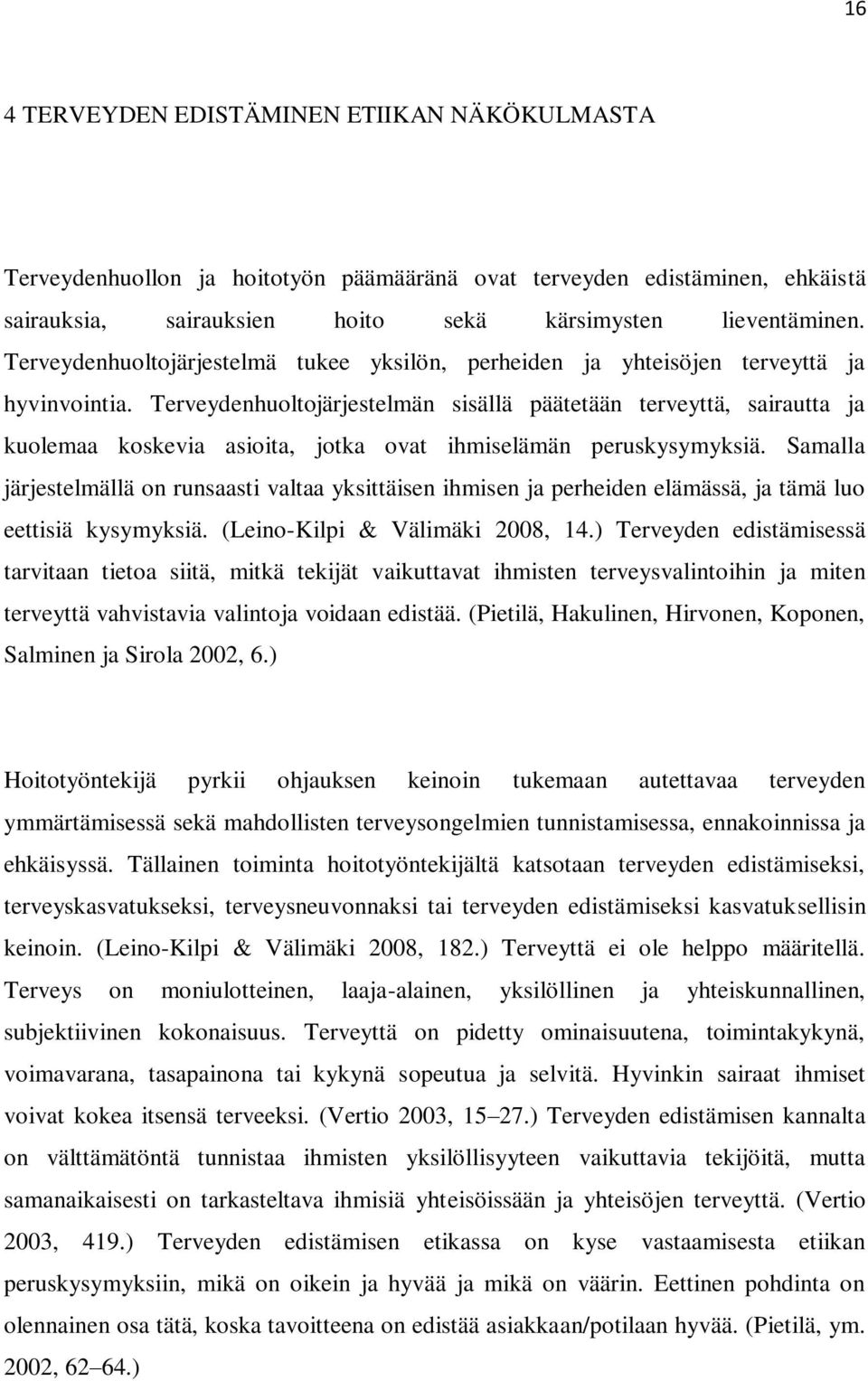 Terveydenhuoltojärjestelmän sisällä päätetään terveyttä, sairautta ja kuolemaa koskevia asioita, jotka ovat ihmiselämän peruskysymyksiä.