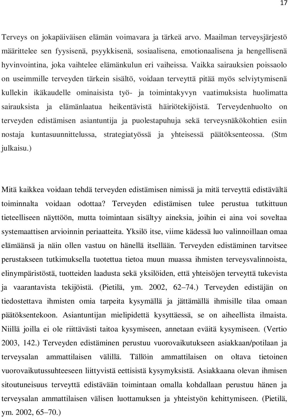 Vaikka sairauksien poissaolo on useimmille terveyden tärkein sisältö, voidaan terveyttä pitää myös selviytymisenä kullekin ikäkaudelle ominaisista työ- ja toimintakyvyn vaatimuksista huolimatta