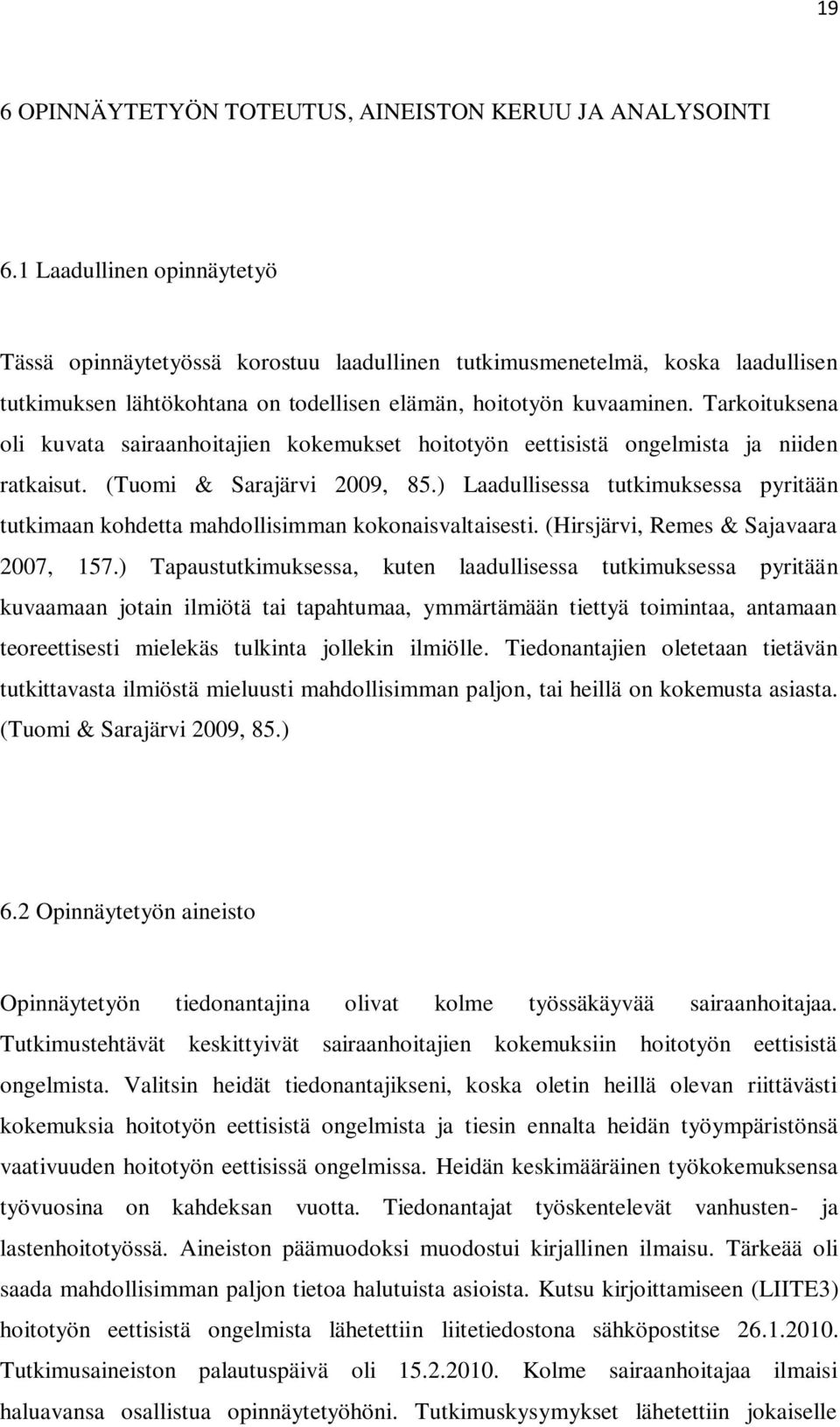 Tarkoituksena oli kuvata sairaanhoitajien kokemukset hoitotyön eettisistä ongelmista ja niiden ratkaisut. (Tuomi & Sarajärvi 2009, 85.