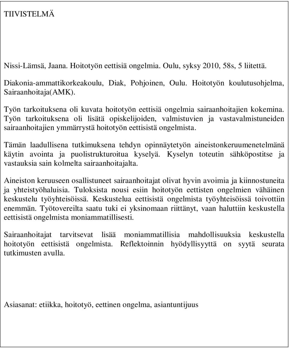 Työn tarkoituksena oli lisätä opiskelijoiden, valmistuvien ja vastavalmistuneiden sairaanhoitajien ymmärrystä hoitotyön eettisistä ongelmista.