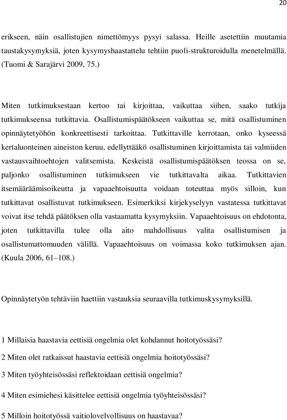 Osallistumispäätökseen vaikuttaa se, mitä osallistuminen opinnäytetyöhön konkreettisesti tarkoittaa.