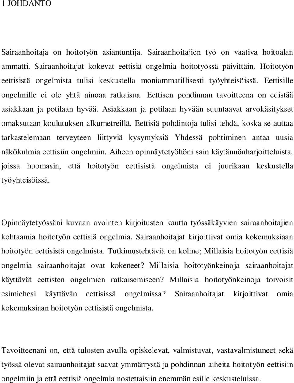 Eettisen pohdinnan tavoitteena on edistää asiakkaan ja potilaan hyvää. Asiakkaan ja potilaan hyvään suuntaavat arvokäsitykset omaksutaan koulutuksen alkumetreillä.