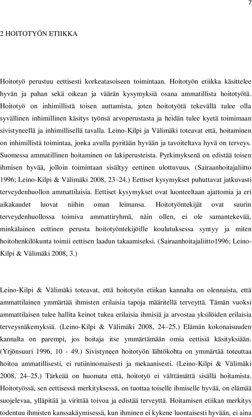 tavalla. Leino-Kilpi ja Välimäki toteavat että, hoitaminen on inhimillistä toimintaa, jonka avulla pyritään hyvään ja tavoiteltava hyvä on terveys. Suomessa ammatillinen hoitaminen on lakiperusteista.