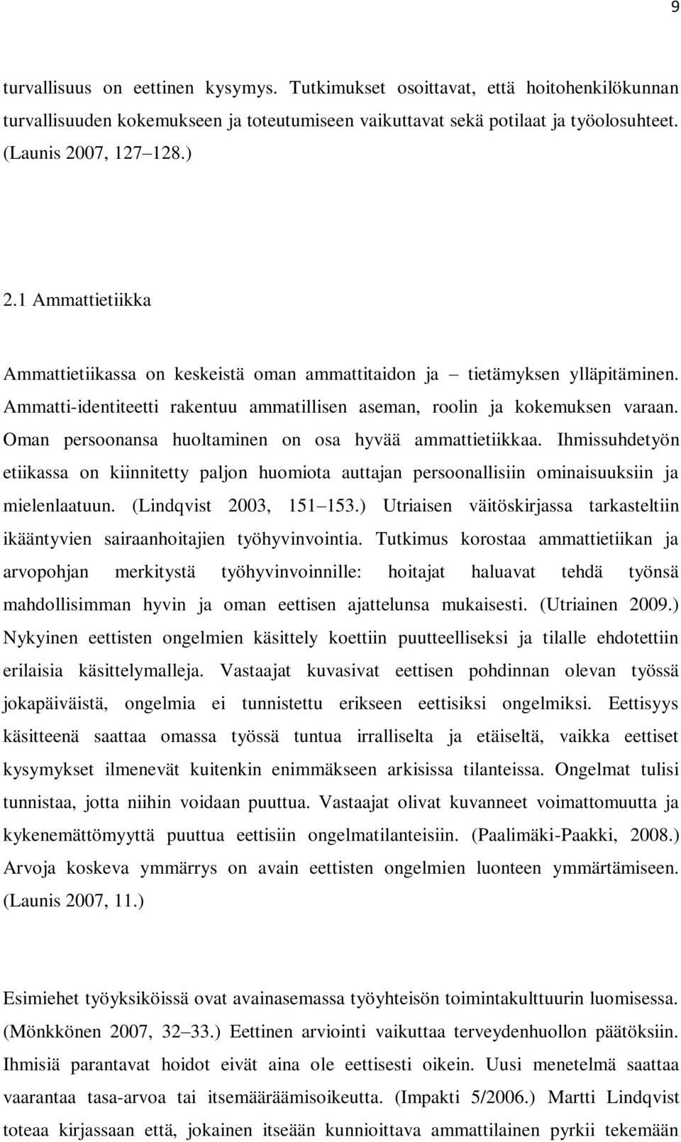 Oman persoonansa huoltaminen on osa hyvää ammattietiikkaa. Ihmissuhdetyön etiikassa on kiinnitetty paljon huomiota auttajan persoonallisiin ominaisuuksiin ja mielenlaatuun. (Lindqvist 2003, 151 153.