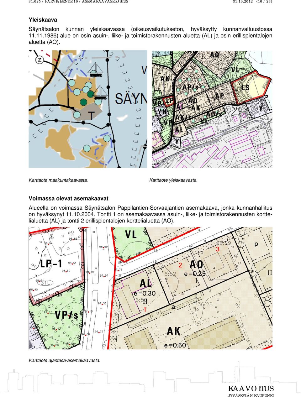 Karttaote yleiskaavasta. Voimassa olevat asemakaavat Alueella on voimassa Säynätsalon Pappilantien-Sorvaajantien asemakaava, jonka kunnanhallitus on hyväksynyt 11.
