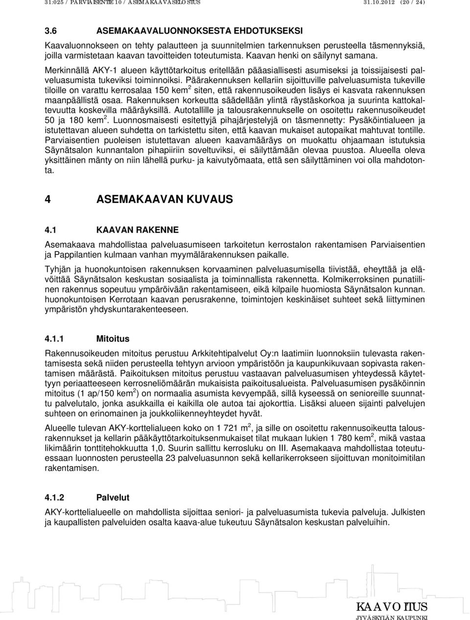 Kaavan henki on säilynyt samana. Merkinnällä AKY-1 alueen käyttötarkoitus eritellään pääasiallisesti asumiseksi ja toissijaisesti palveluasumista tukeviksi toiminnoiksi.