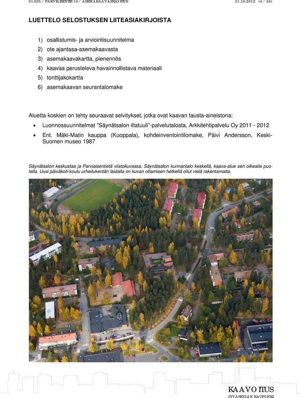 2012 (4 / 24) LUETTELO SELOSTUKSEN LIITEASIAKIRJOISTA 1) osallistumis- ja arviointisuunnitelma 2) ote ajantasa-asemakaavasta 3) asemakaavakartta, pienennös 4) kaavaa perusteleva havainnollistava