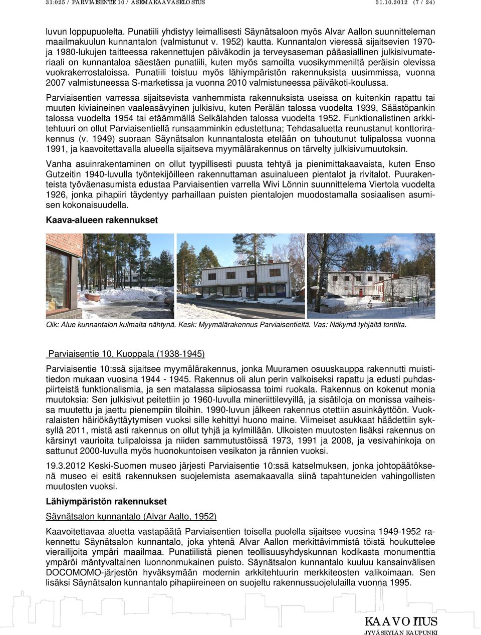 Kunnantalon vieressä sijaitsevien 1970- ja 1980-lukujen taitteessa rakennettujen päiväkodin ja terveysaseman pääasiallinen julkisivumateriaali on kunnantaloa säestäen punatiili, kuten myös samoilta