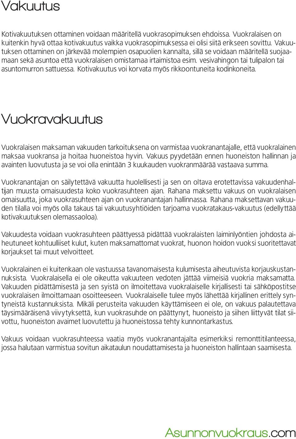 vesivahingon tai tulipalon tai asuntomurron sattuessa. Kotivakuutus voi korvata myös rikkoontuneita kodinkoneita.