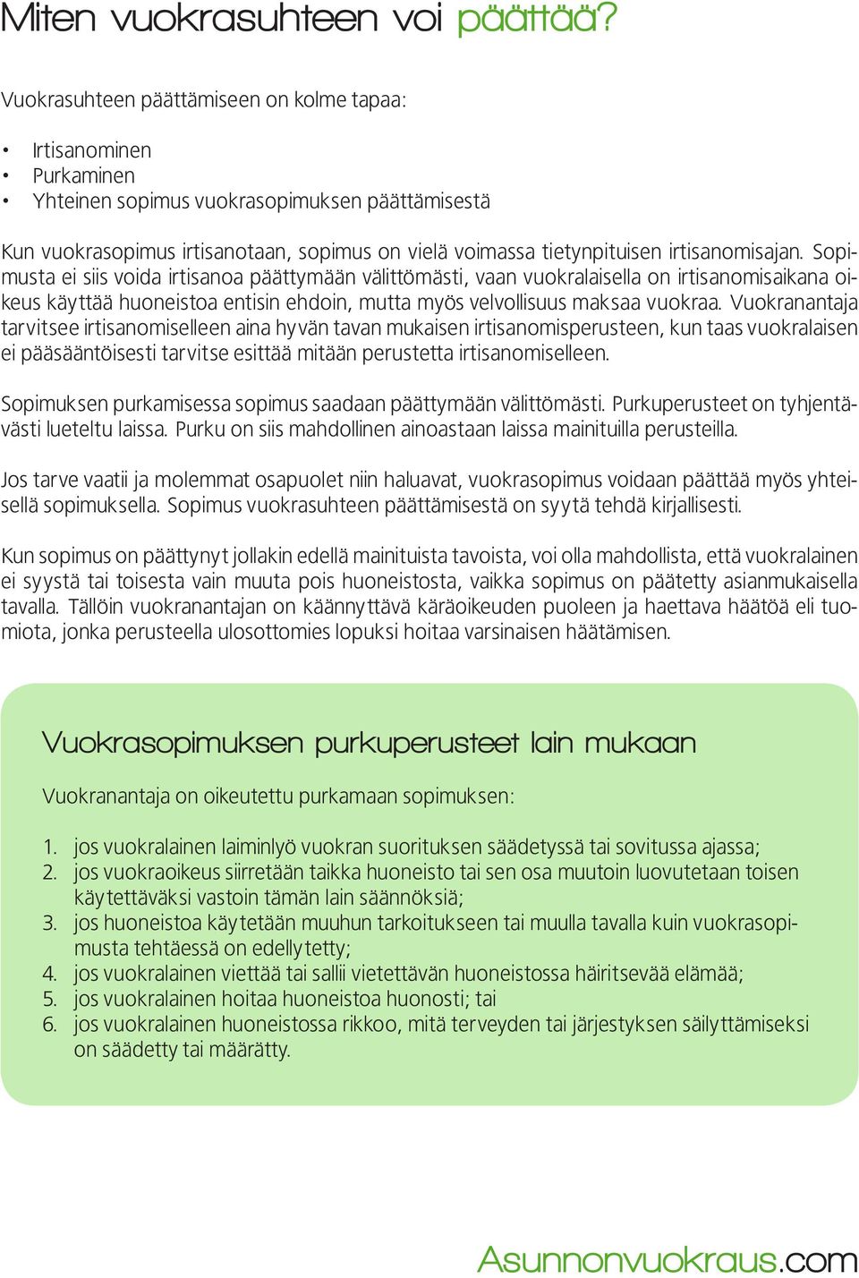 irtisanomisajan. Sopimusta ei siis voida irtisanoa päättymään välittömästi, vaan vuokralaisella on irtisanomisaikana oikeus käyttää huoneistoa entisin ehdoin, mutta myös velvollisuus maksaa vuokraa.