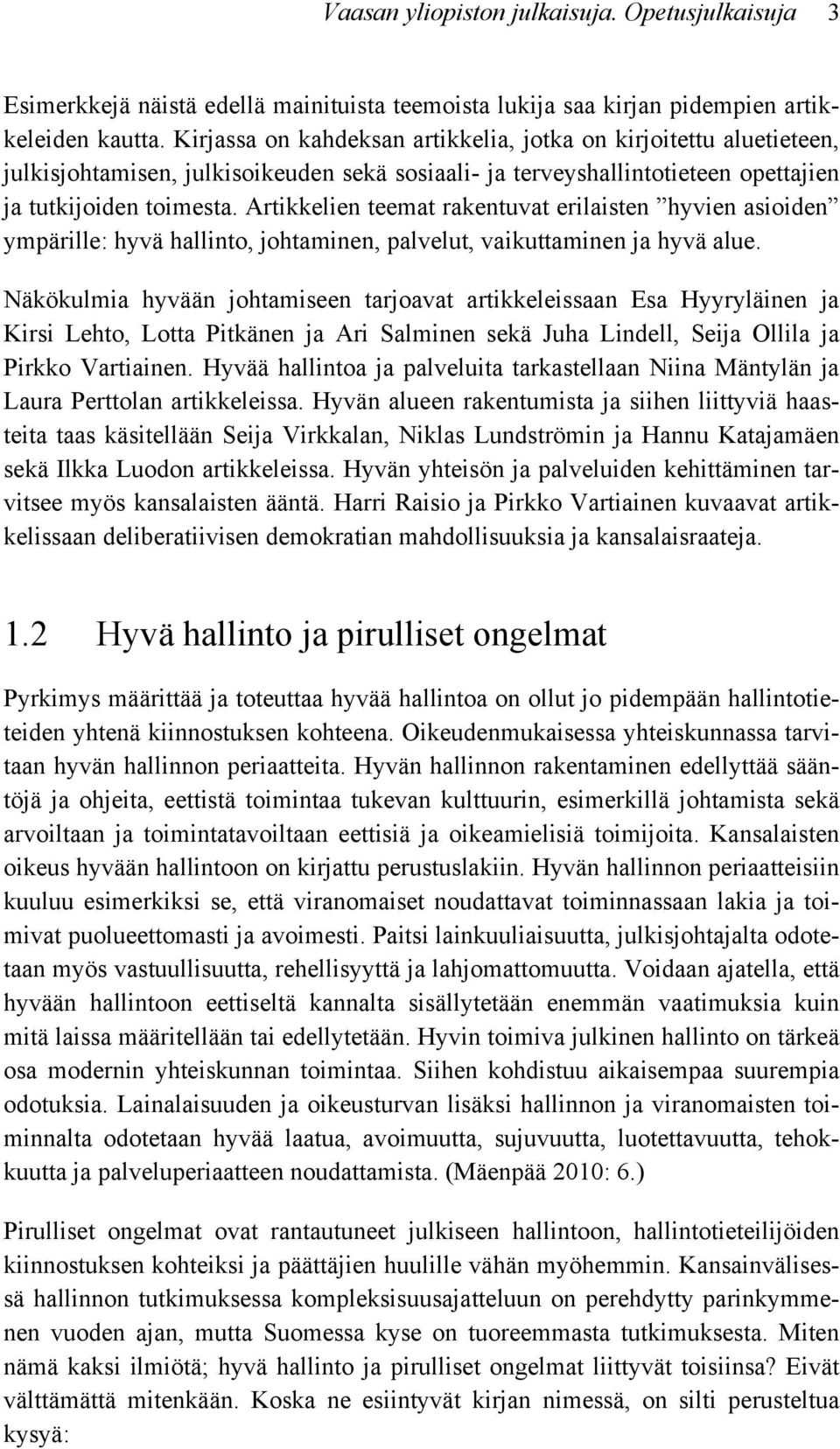 Artikkelien teemat rakentuvat erilaisten hyvien asioiden ympärille: hyvä hallinto, johtaminen, palvelut, vaikuttaminen ja hyvä alue.