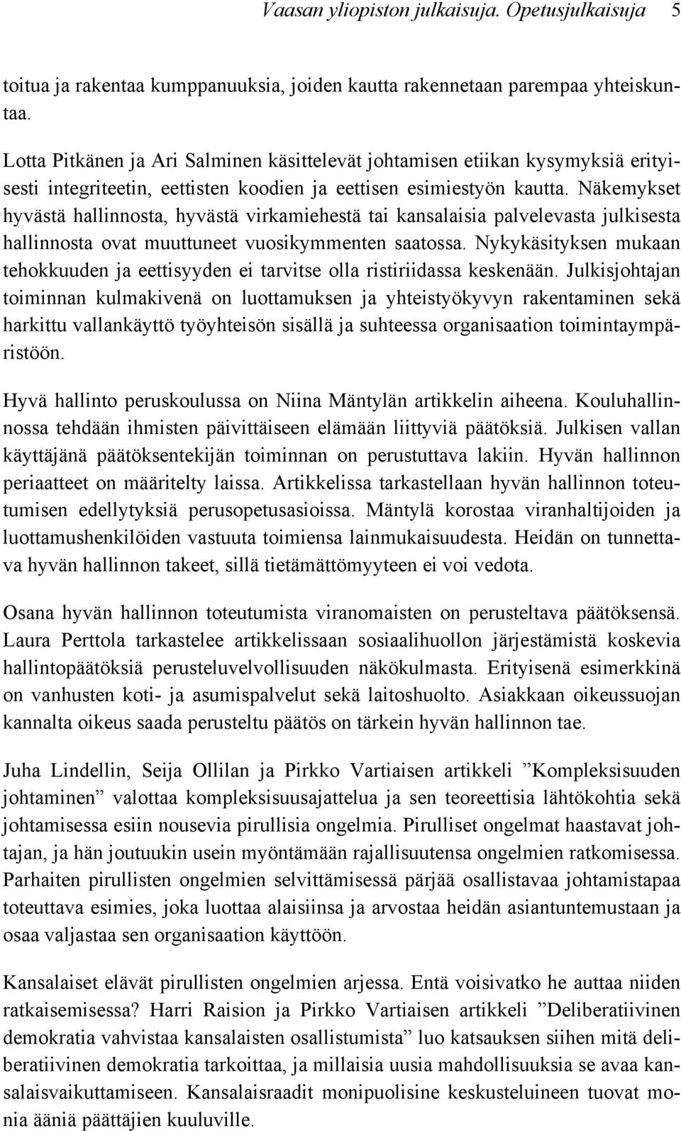 Näkemykset hyvästä hallinnosta, hyvästä virkamiehestä tai kansalaisia palvelevasta julkisesta hallinnosta ovat muuttuneet vuosikymmenten saatossa.