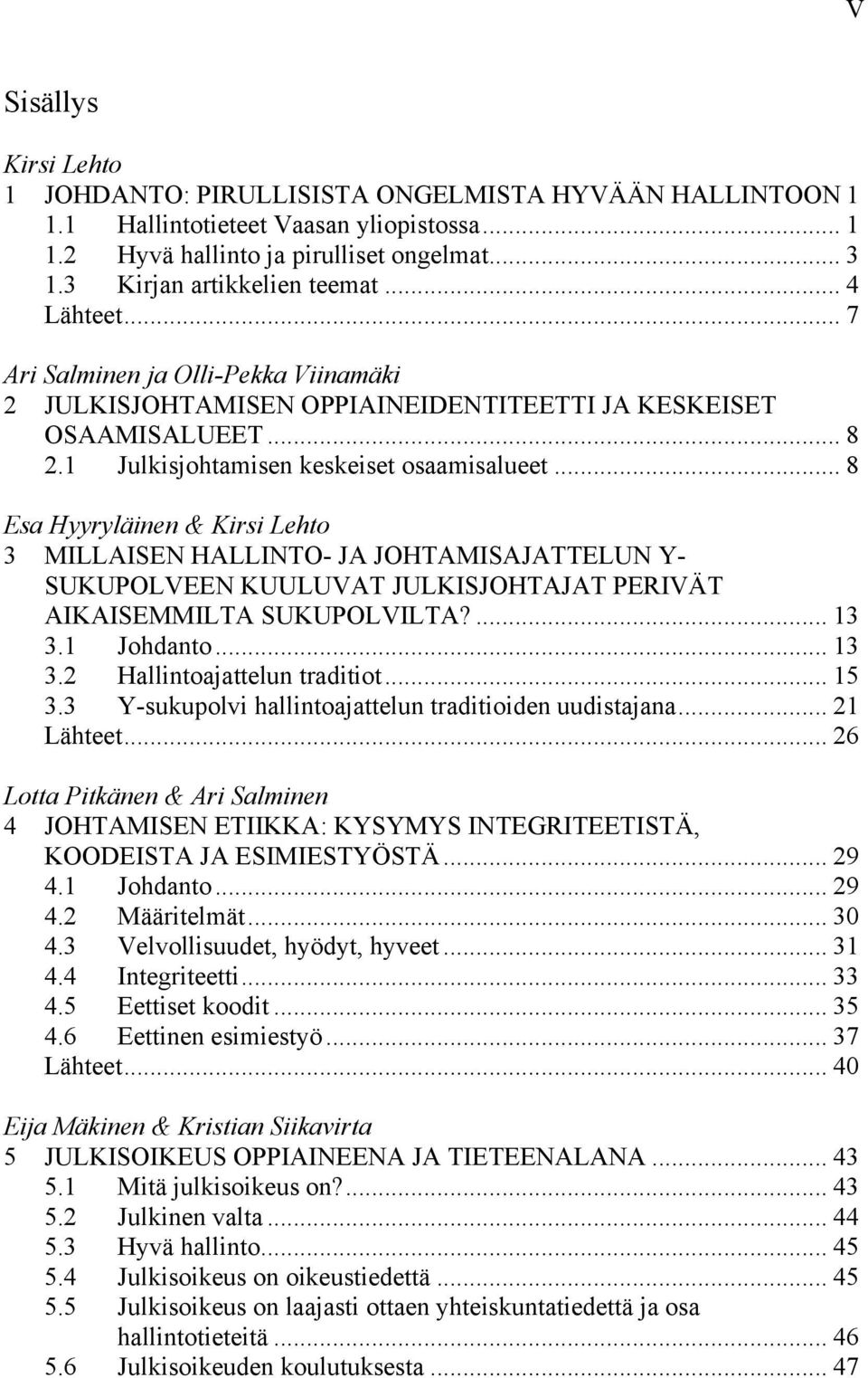 .. 8 Esa Hyyryläinen & Kirsi Lehto 3 MILLAISEN HALLINTO- JA JOHTAMISAJATTELUN Y- SUKUPOLVEEN KUULUVAT JULKISJOHTAJAT PERIVÄT AIKAISEMMILTA SUKUPOLVILTA?... 13 3.1 Johdanto... 13 3.2 Hallintoajattelun traditiot.