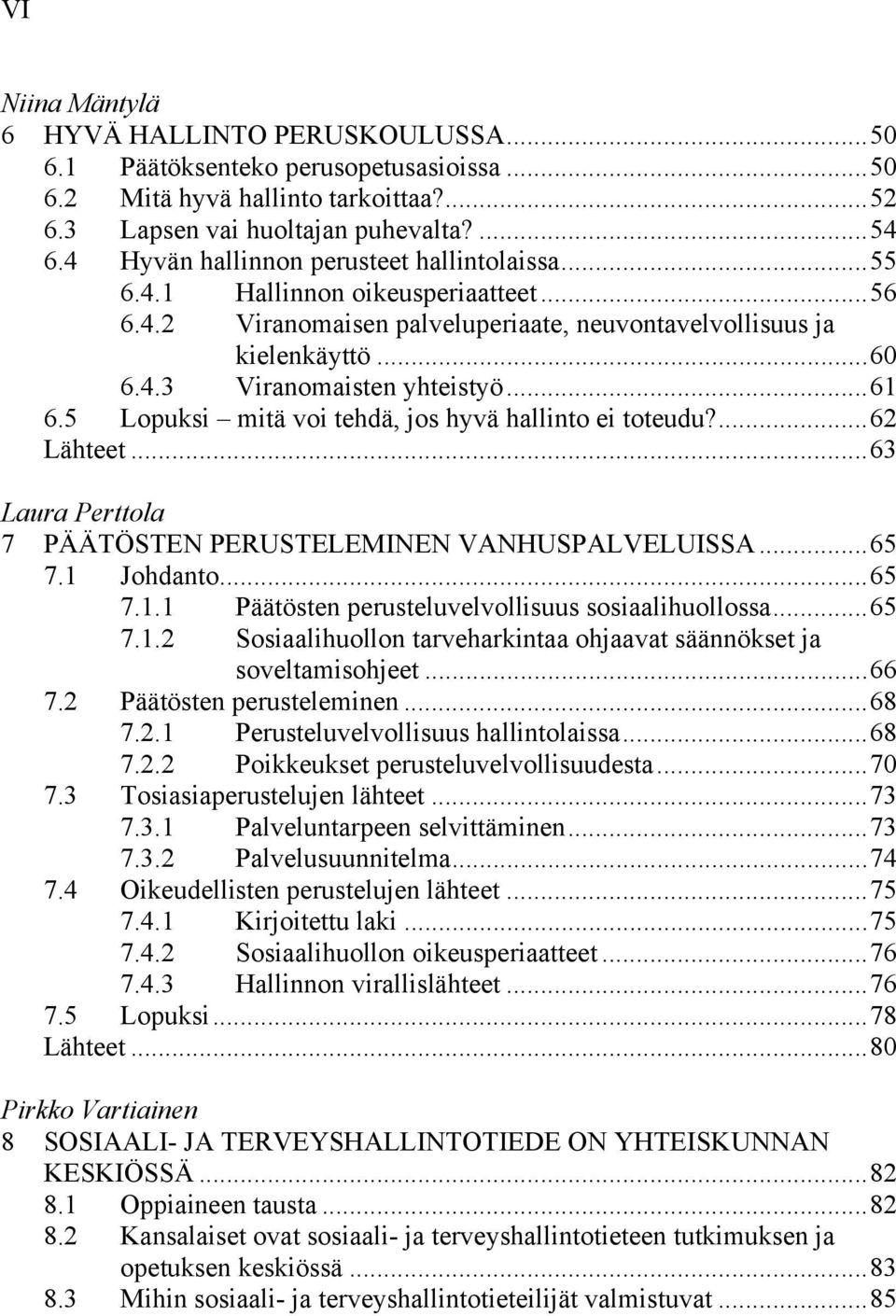 .. 61 6.5 Lopuksi mitä voi tehdä, jos hyvä hallinto ei toteudu?... 62 Lähteet... 63 Laura Perttola 7 PÄÄTÖSTEN PERUSTELEMINEN VANHUSPALVELUISSA... 65 7.1 Johdanto... 65 7.1.1 Päätösten perusteluvelvollisuus sosiaalihuollossa.