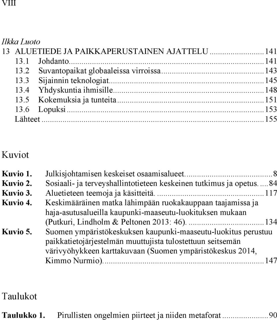 ... 8 Sosiaali- ja terveyshallintotieteen keskeinen tutkimus ja opetus.... 84 Aluetieteen teemoja ja käsitteitä.