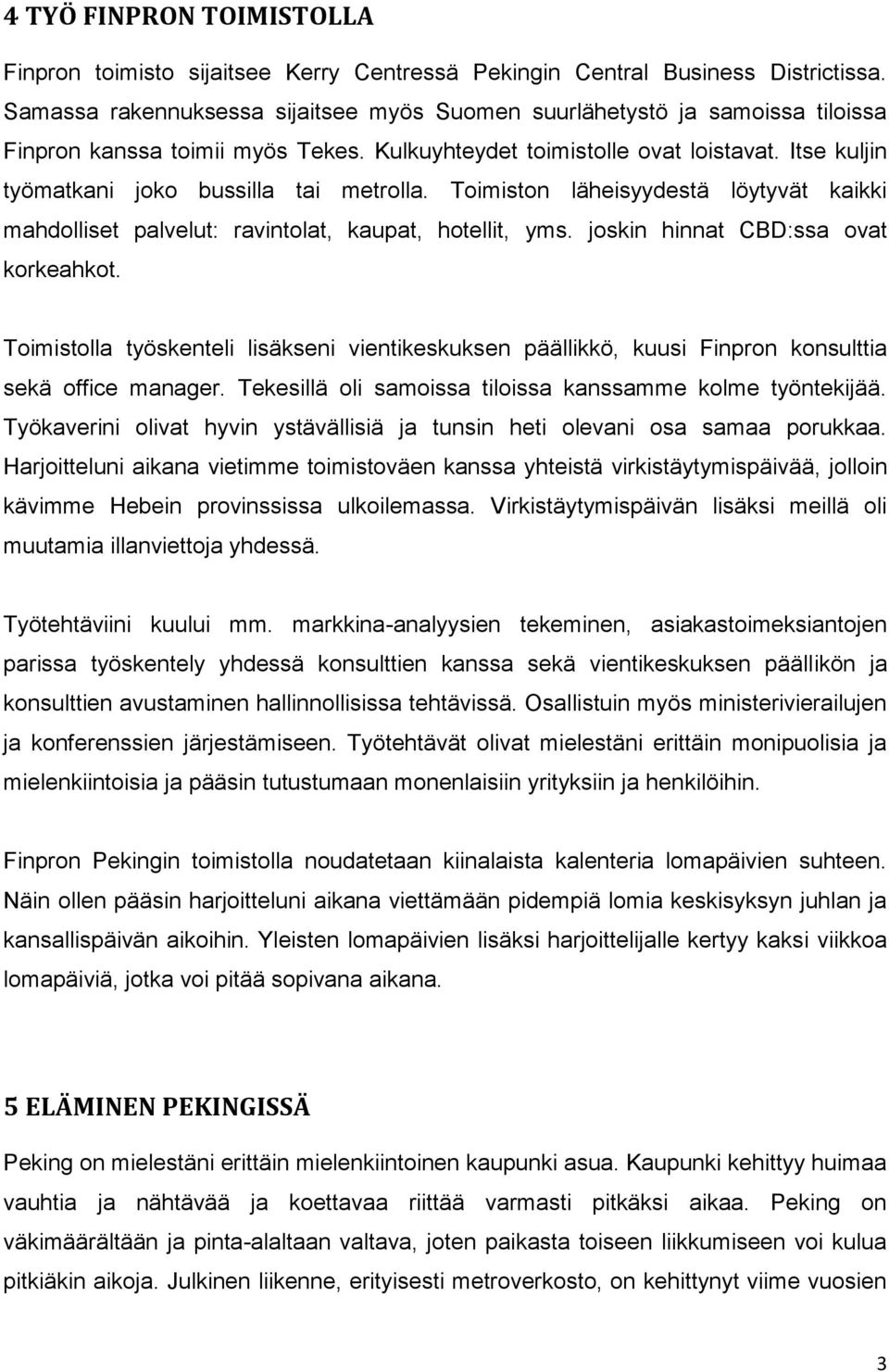 Itse kuljin työmatkani joko bussilla tai metrolla. Toimiston läheisyydestä löytyvät kaikki mahdolliset palvelut: ravintolat, kaupat, hotellit, yms. joskin hinnat CBD:ssa ovat korkeahkot.