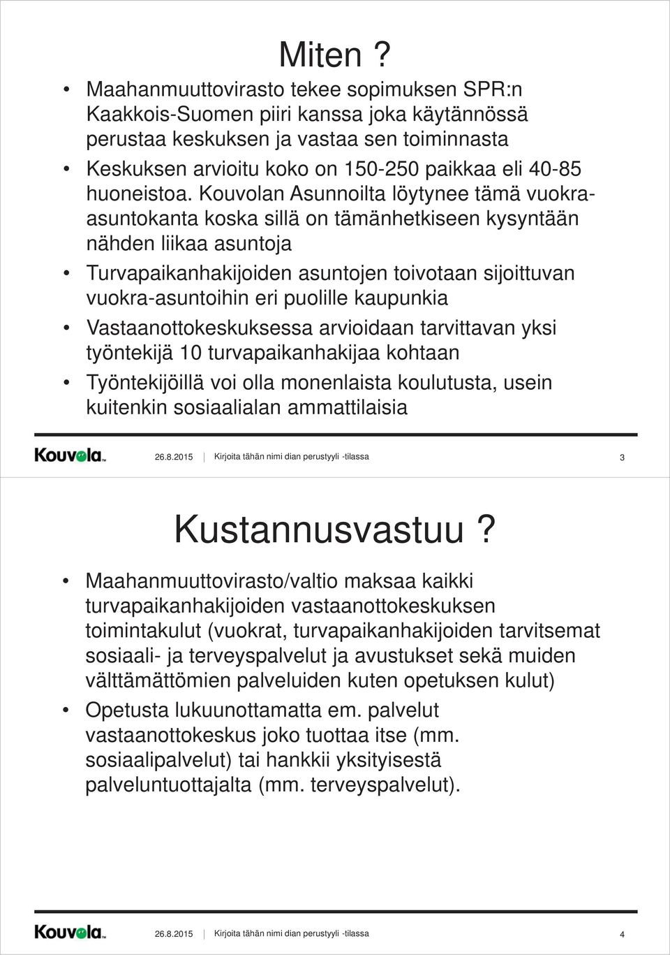 Kouvolan Asunnoilta löytynee tämä vuokraasuntokanta koska sillä on tämänhetkiseen kysyntään nähden liikaa asuntoja Turvapaikanhakijoiden asuntojen toivotaan sijoittuvan vuokra-asuntoihin eri puolille