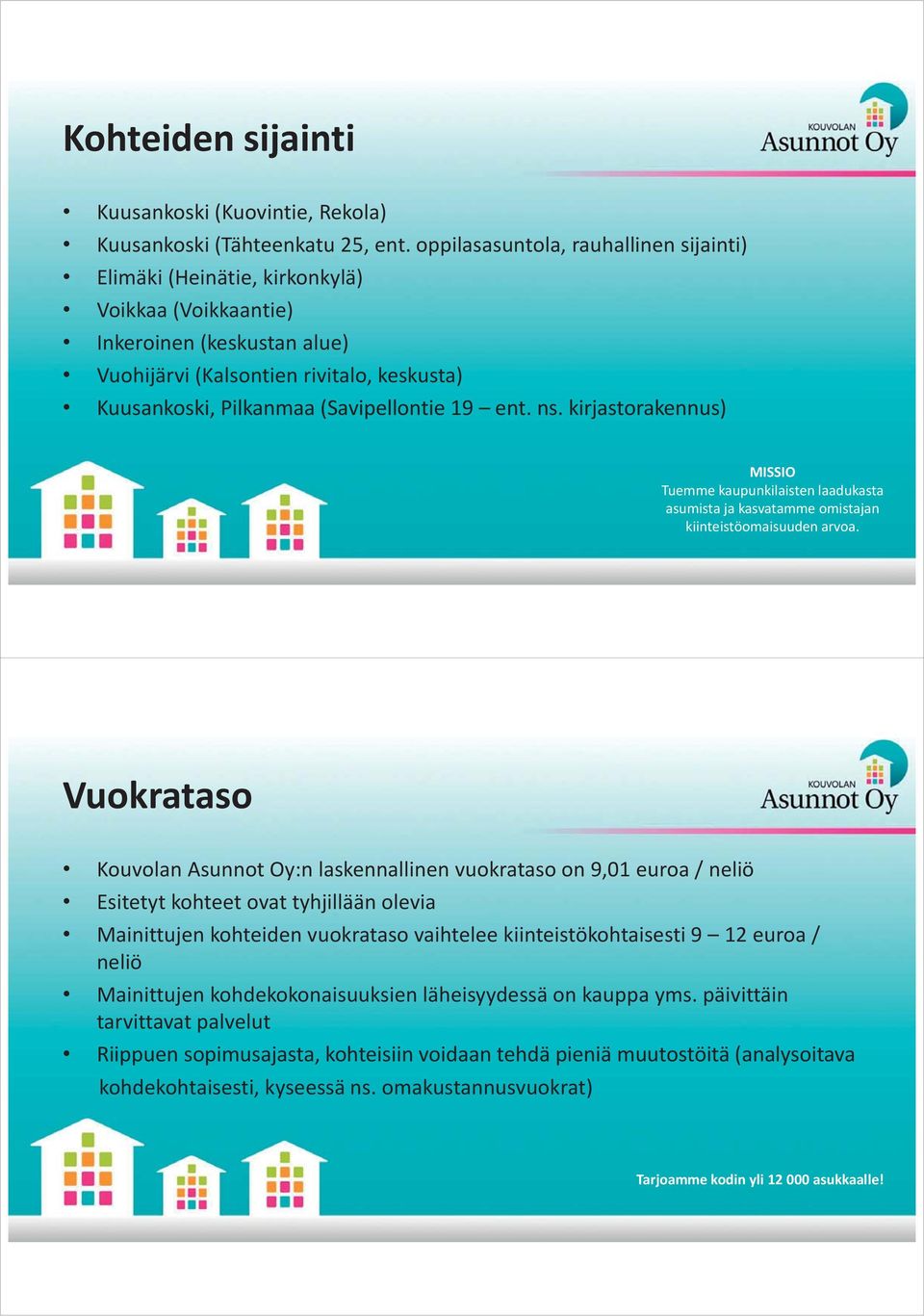 (Savipellontie 19 ent. ns. kirjastorakennus) MISSIO Tuemme kaupunkilaisten laadukasta asumista ja kasvatamme omistajan kiinteistöomaisuuden arvoa.