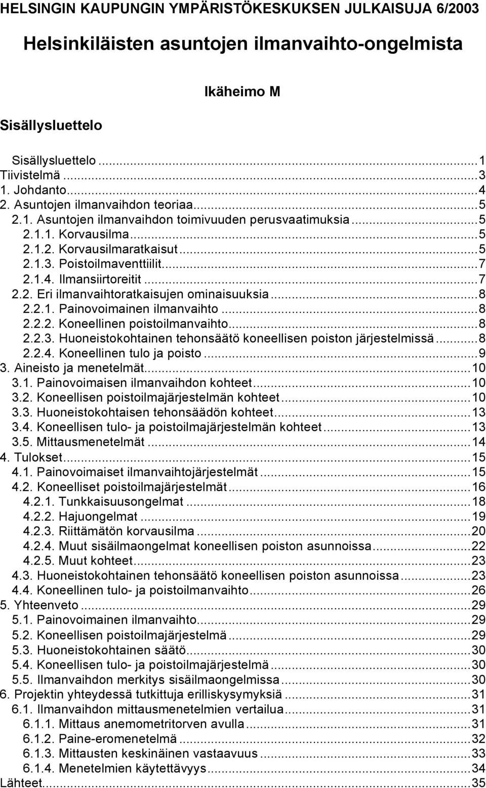 Ilmansiirtoreitit...7 2.2. Eri ilmanvaihtoratkaisujen ominaisuuksia...8 2.2.1. Painovoimainen ilmanvaihto...8 2.2.2. Koneellinen poistoilmanvaihto...8 2.2.3.