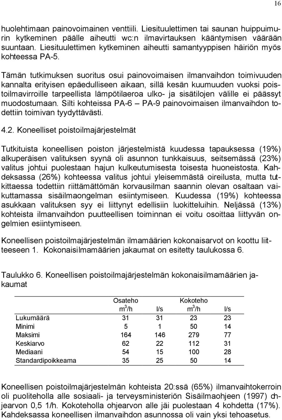 Tämän tutkimuksen suoritus osui painovoimaisen ilmanvaihdon toimivuuden kannalta erityisen epäedulliseen aikaan, sillä kesän kuumuuden vuoksi poistoilmavirroille tarpeellista lämpötilaeroa ulko- ja