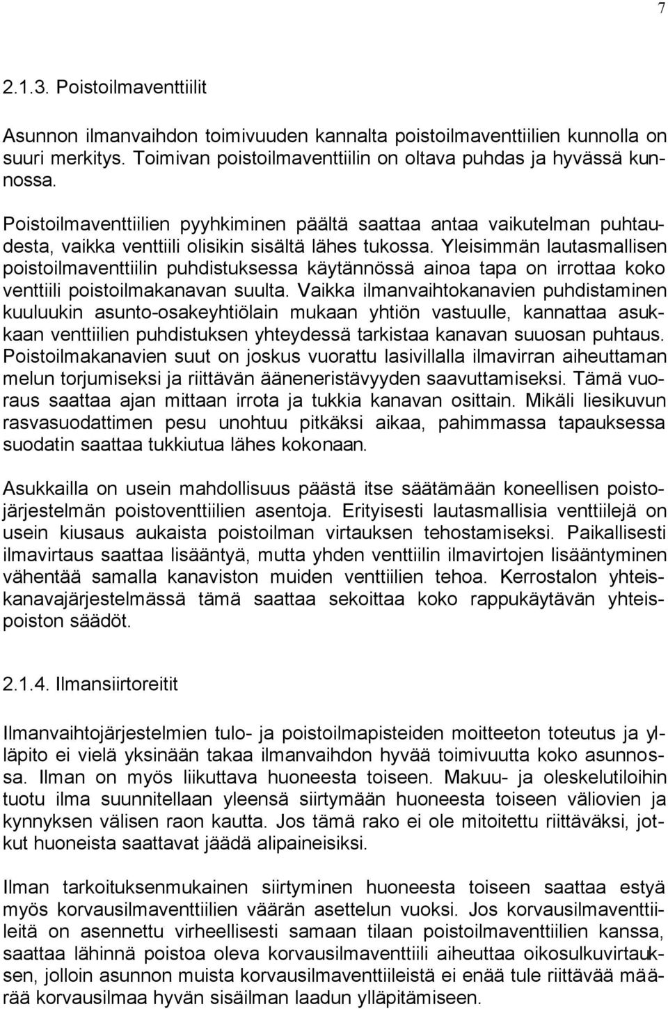 Yleisimmän lautasmallisen poistoilmaventtiilin puhdistuksessa käytännössä ainoa tapa on irrottaa koko venttiili poistoilmakanavan suulta.