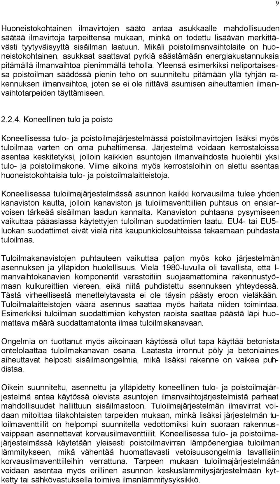 Yleensä esimerkiksi neliportaisessa poistoilman säädössä pienin teho on suunniteltu pitämään yllä tyhjän rakennuksen ilmanvaihtoa, joten se ei ole riittävä asumisen aiheuttamien ilmanvaihtotarpeiden