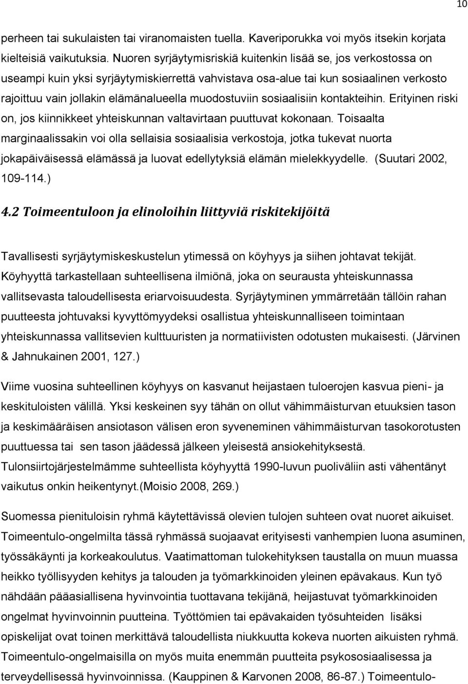 muodostuviin sosiaalisiin kontakteihin. Erityinen riski on, jos kiinnikkeet yhteiskunnan valtavirtaan puuttuvat kokonaan.