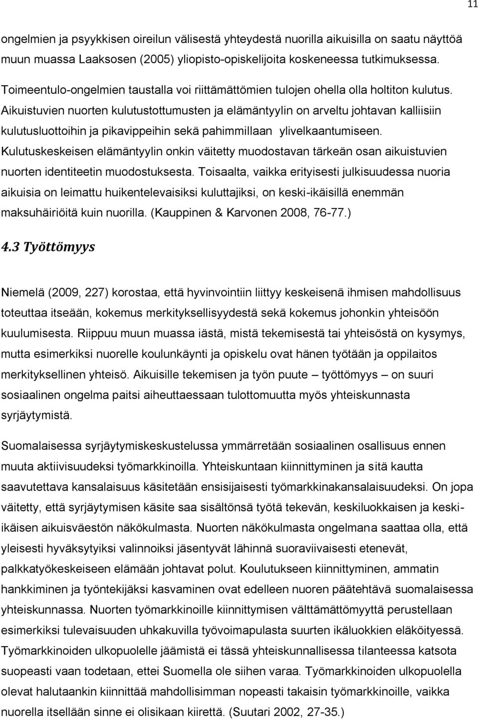 Aikuistuvien nuorten kulutustottumusten ja elämäntyylin on arveltu johtavan kalliisiin kulutusluottoihin ja pikavippeihin sekä pahimmillaan ylivelkaantumiseen.