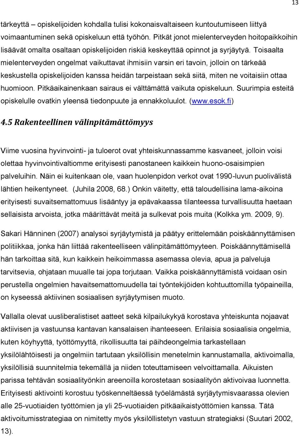 Toisaalta mielenterveyden ongelmat vaikuttavat ihmisiin varsin eri tavoin, jolloin on tärkeää keskustella opiskelijoiden kanssa heidän tarpeistaan sekä siitä, miten ne voitaisiin ottaa huomioon.