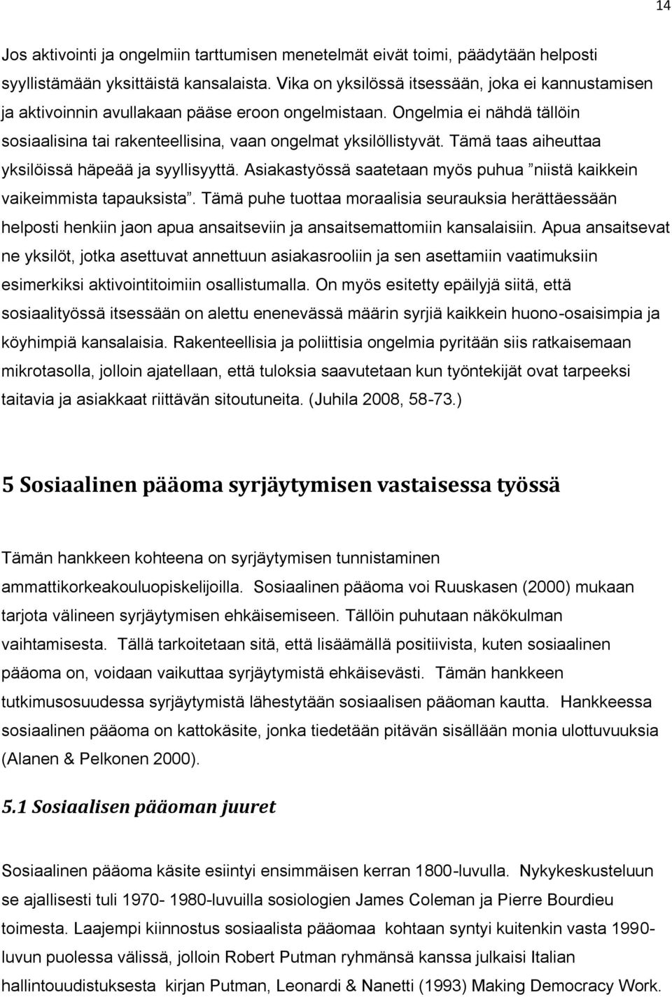 Tämä taas aiheuttaa yksilöissä häpeää ja syyllisyyttä. Asiakastyössä saatetaan myös puhua niistä kaikkein vaikeimmista tapauksista.