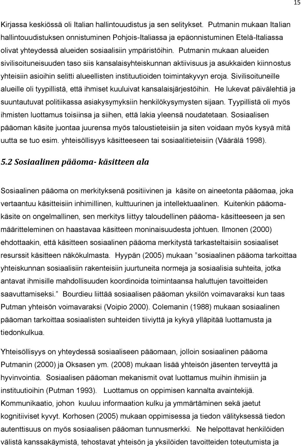 Putmanin mukaan alueiden sivilisoituneisuuden taso siis kansalaisyhteiskunnan aktiivisuus ja asukkaiden kiinnostus yhteisiin asioihin selitti alueellisten instituutioiden toimintakyvyn eroja.