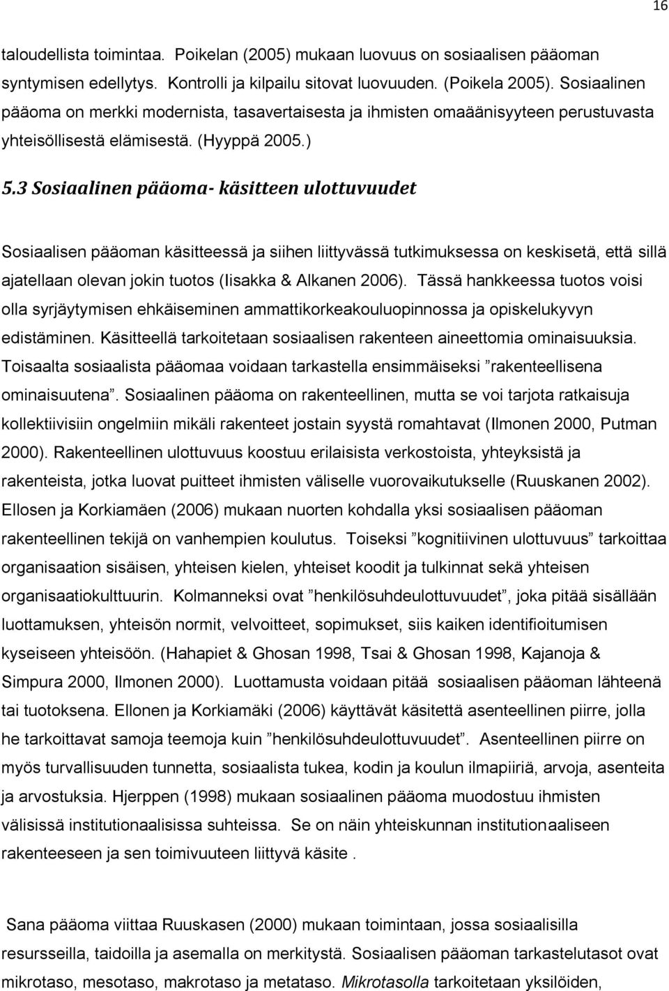 3 Sosiaalinen pääoma- käsitteen ulottuvuudet Sosiaalisen pääoman käsitteessä ja siihen liittyvässä tutkimuksessa on keskisetä, että sillä ajatellaan olevan jokin tuotos (Iisakka & Alkanen 2006).