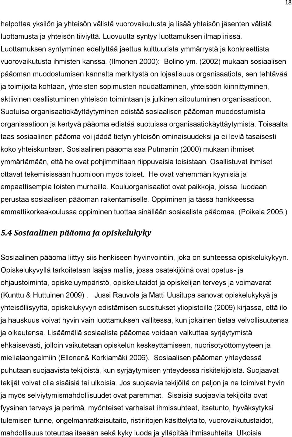(2002) mukaan sosiaalisen pääoman muodostumisen kannalta merkitystä on lojaalisuus organisaatiota, sen tehtävää ja toimijoita kohtaan, yhteisten sopimusten noudattaminen, yhteisöön kiinnittyminen,