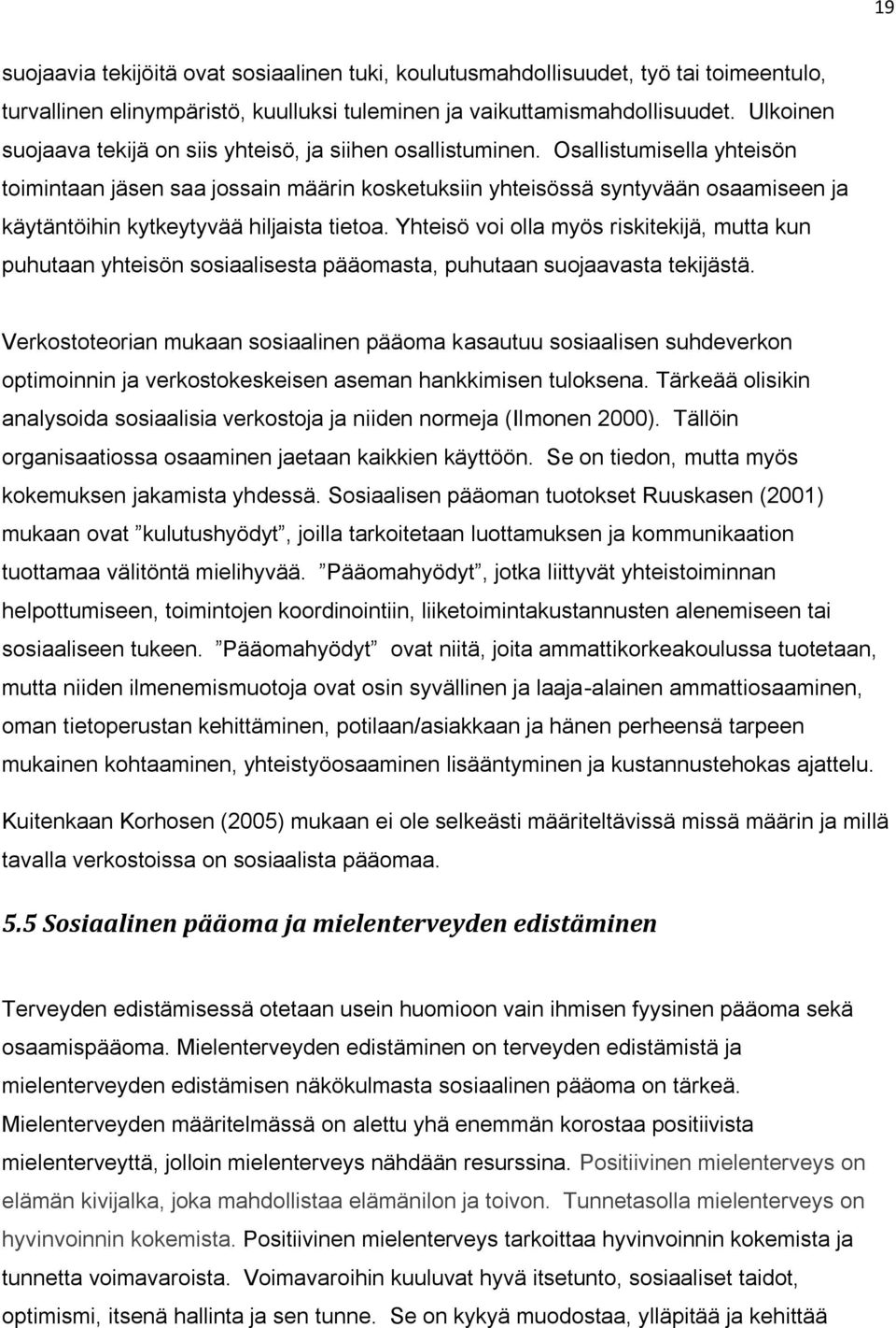 Osallistumisella yhteisön toimintaan jäsen saa jossain määrin kosketuksiin yhteisössä syntyvään osaamiseen ja käytäntöihin kytkeytyvää hiljaista tietoa.