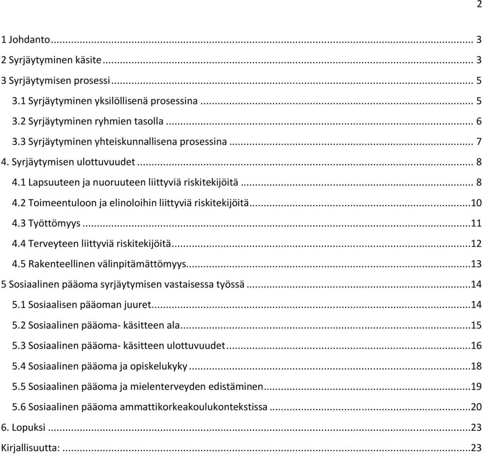 ..10 4.3 Työttömyys...11 4.4 Terveyteen liittyviä riskitekijöitä...12 4.5 Rakenteellinen välinpitämättömyys...13 5 Sosiaalinen pääoma syrjäytymisen vastaisessa työssä...14 5.