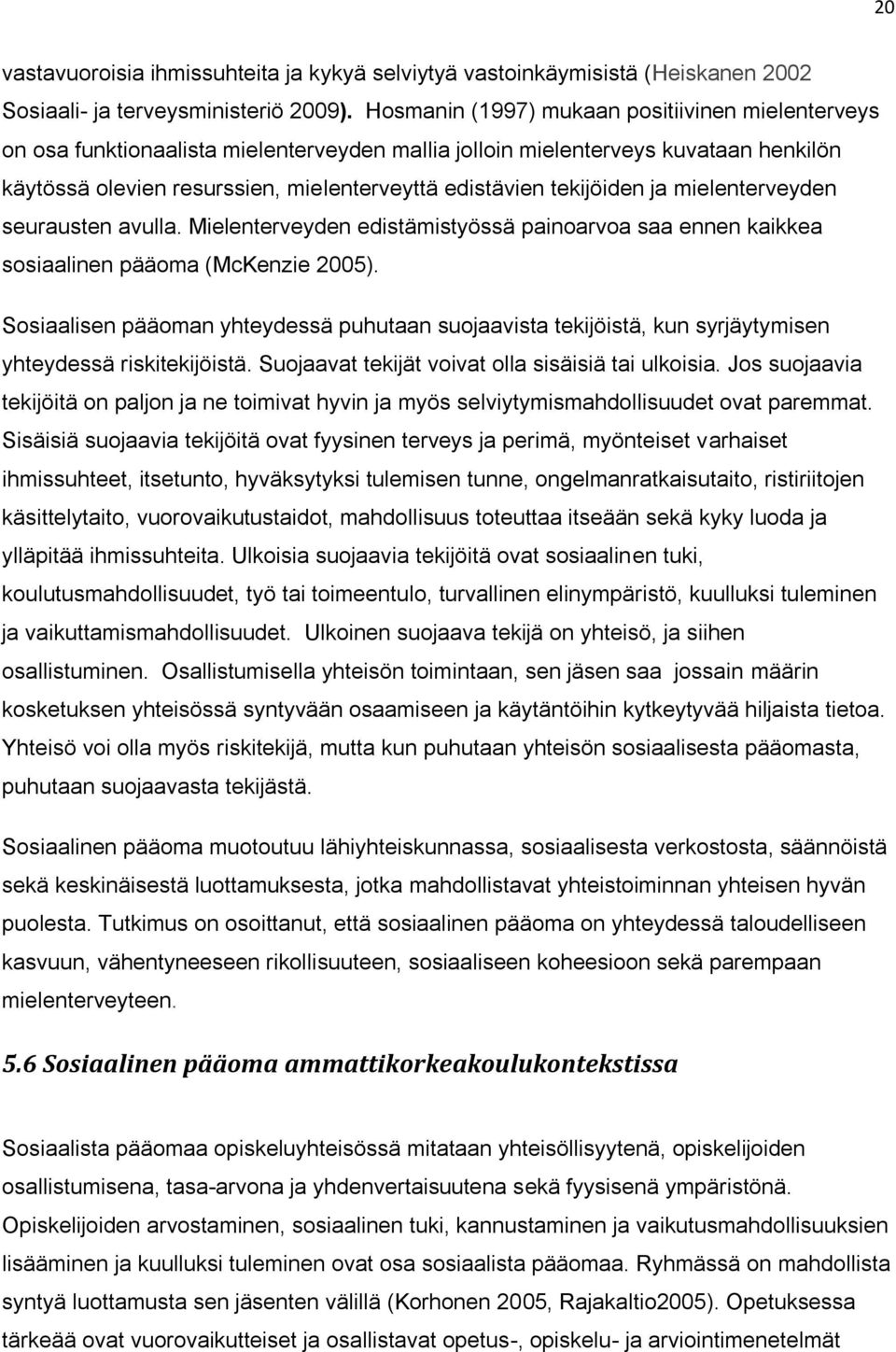 tekijöiden ja mielenterveyden seurausten avulla. Mielenterveyden edistämistyössä painoarvoa saa ennen kaikkea sosiaalinen pääoma (McKenzie 2005).